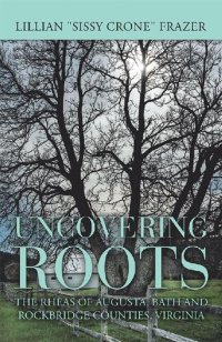 cover of the book Uncovering Roots: The Rheas of Augusta, Bath and Rockbridge Counties, Virginia