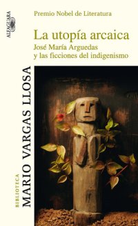 cover of the book La utopía arcaica: José María Arguedas y las ficciones del indigenismo