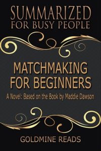 cover of the book Matchmaking for Beginners--Summarized for Busy People: Based on the Book by Maddie Dawson