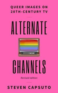 cover of the book Alternate Channels: Queer Images on 20th-Century TV (revised edition)