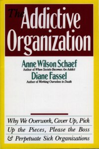 cover of the book The Addictive Organization: Why We Overwork, Cover Up, Pick Up the Pieces, Please the Boss, and Perpetuate S