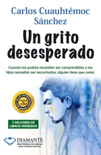 cover of the book Un grito desesperado: Cuando los padres necesitan ser comprendidos y los hijos necesitan ser escuchados