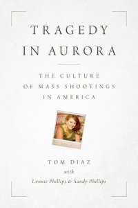 cover of the book Tragedy in Aurora: The Culture of Mass Shootings in America