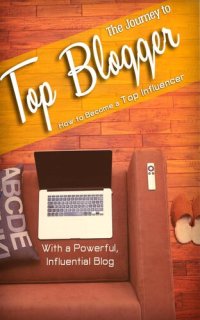 cover of the book The Journey To Top Blogger: This course will give you great tips how to become a top blogger and generate a passive income.