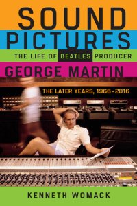 cover of the book Sound Pictures: The Life of Beatles Producer George Martin, The Later Years, 1966–2016