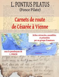 cover of the book L. Pontius Pilatus: Carnets de Route de Césarée à Vienne — Bribes Retrouvées, Assemblées et Présentées par un Groupe d'Amateurs