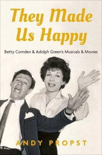 cover of the book They Made Us Happy: Betty Comden & Adolph Green's Musicals & Movies