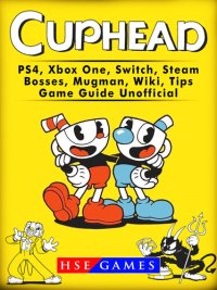 cover of the book Cuphead PS4, Xbox One, Switch, Steam, Bosses, Mugman, Wiki, Tips, Game Guide Unofficial