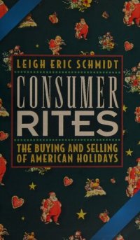 cover of the book Consumer Rites The Buying and Selling of American Holidays