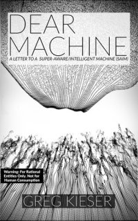 cover of the book Dear Machine: A Letter to a Super-Aware/Intelligent Machine (SAIM)