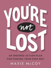 cover of the book You're Not Lost: An Inspired Action Plan for Finding Your Own Way