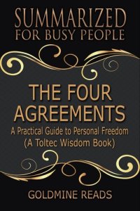 cover of the book The Four Agreements--Summarized for Busy People: A Practical Guide to Personal Freedom (A Toltec Wisdom Book)