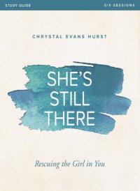 cover of the book She's Still There Bible Study Guide: Rescuing the Girl in You