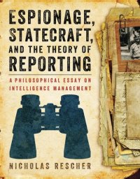 cover of the book Espionage, Statecraft, and the Theory of Reporting: A Philosophical Essay on Intelligence Management