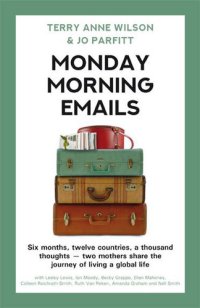 cover of the book Monday Morning Emails: Six Months, Twelve Countries, a Thousand Thoughts--Two Mothers Share the Journey of Living a Global Life