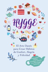 cover of the book Hygge: El Arte Danés para Crear Hábitos de Confort, Alegría y Felicidad (Incluye Actividades, Recetas y un Reto Hygge de 30 Días)