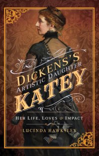 cover of the book Dickens's Artistic Daughter Katey: Her Life, Loves & Impact