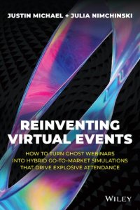 cover of the book Reinventing Virtual Events: How To Turn Ghost Webinars Into Hybrid Go-To-Market Simulations That Drive Explosive Attendance