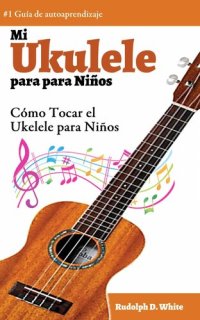 cover of the book Mi Ukelele para Niños: Cómo Tocar el Ukelele para Niños