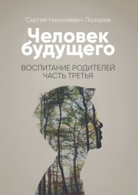 cover of the book Человек будущего. Воспитание родителей. Часть третья