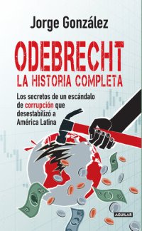 cover of the book Odebrecht. la historia completa.: Los secretos de un escándalo de corrupción que desestabilizó a América Latina