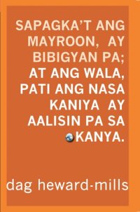 cover of the book Sapagka't Ang Mayroon, Ay Bibigyan Pa; At Ang Wala, Pati Ang Nasa Kaniya Ay Aalisin Pa Sa Kanya.