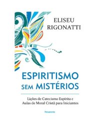 cover of the book Espiritismo sem mistérios lições de catecismo espírita e aulas de moral cristã para iniciantes