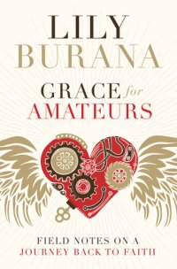 cover of the book Grace for Amateurs: Field Notes on a Journey Back to Faith