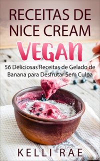 cover of the book Receitas de Nice Cream vegan--56 Deliciosas Receitas de Gelado de Banana para Desfrutar Sem Culpa