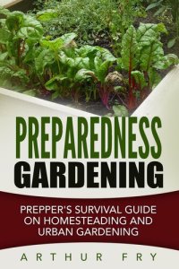 cover of the book Preparedness Gardening: Prepper's Survival Guide On Homesteading and Urban Gardening