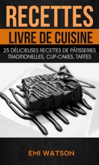 cover of the book Recettes: Livre de cuisine: 25 délicieuses recettes de Pâtisseries traditionelles, Cup-cakes, Tartes (Livre de recettes: Desserts)