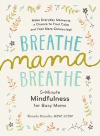 cover of the book Breathe, Mama, Breathe: 5-Minute Mindfulness for Busy Moms