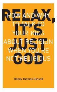 cover of the book Relax, It's Just God: How and Why to Talk to Kids About Religion When You're Not Religious