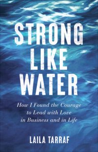 cover of the book Strong Like Water: How I Found the Courage to Lead with Love in Business and in Life