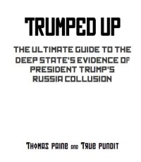 cover of the book Trumped Up: The Ultimate Guide to the Deep State's Evidence of President Trump's Russia Collusion