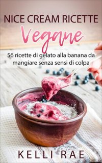 cover of the book Nice Cream-Ricette Vegane: 56 ricette di gelato alla banana da mangiare senza sensi di colpa