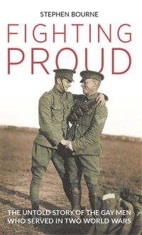 cover of the book Fighting Proud: The Untold Story of the Gay Men Who Served in Two World Wars