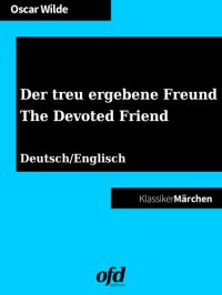 cover of the book Der treu ergebene Freund--The Devoted Friend: Märchen zum Lesen und Vorlesen--zweisprachig: deutsch/englisch--bilingual: German/English