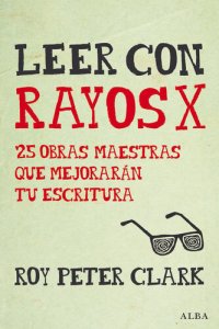 cover of the book Leer con rayos X: 25 obras maestras que mejorarán tu escritura