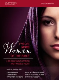 cover of the book Twelve More Women of the Bible Study Guide: Life-Changing Stories for Women Today