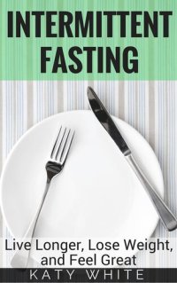 cover of the book Intermittent Fasting: Live Longer, Lose Weight, and Feel Great