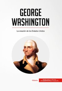 cover of the book George Washington: La creación de los Estados Unidos