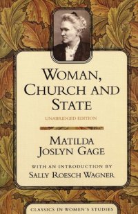 cover of the book Woman, Church and State: A Historical Account of the Status of Woman Through the Christian Ages With Reminiscences of Matriarchate: A Historical Account of the Status of Woman Through the Christian Ages: with Reminiscences of the Matriarchate