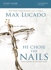 cover of the book He Chose the Nails Bible Study Guide: What God Did to Win Your Heart