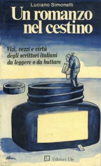 cover of the book Un romanzo nel cestino: Vizi, vezzi e virtù degli scrittori italiana da leggere o da buttare