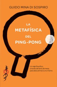 cover of the book La metafísica del ping-pong: Un viaje filosófico, a través del tenis de mesa, para descubrirse a uno mismo.