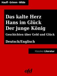 cover of the book Das kalte Herz--Hans im Glück--Der junge König: Geschichten zum Lesen und Vorlesen--zweisprachig: deutsch/englisch--bilingual: German/English