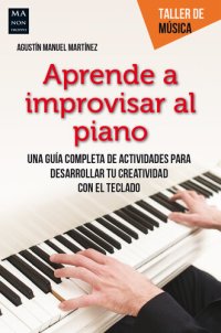 cover of the book Aprende a improvisar al piano: Una guía completa de actividades para desarrollar tu creatividad con el teclado