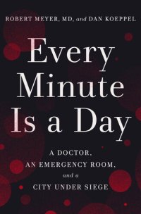 cover of the book Every Minute Is a Day: A Doctor, an Emergency Room, and a City Under Siege