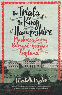 cover of the book The Trials of the King of Hampshire: Madness, Secrecy and Betrayal in Georgian England